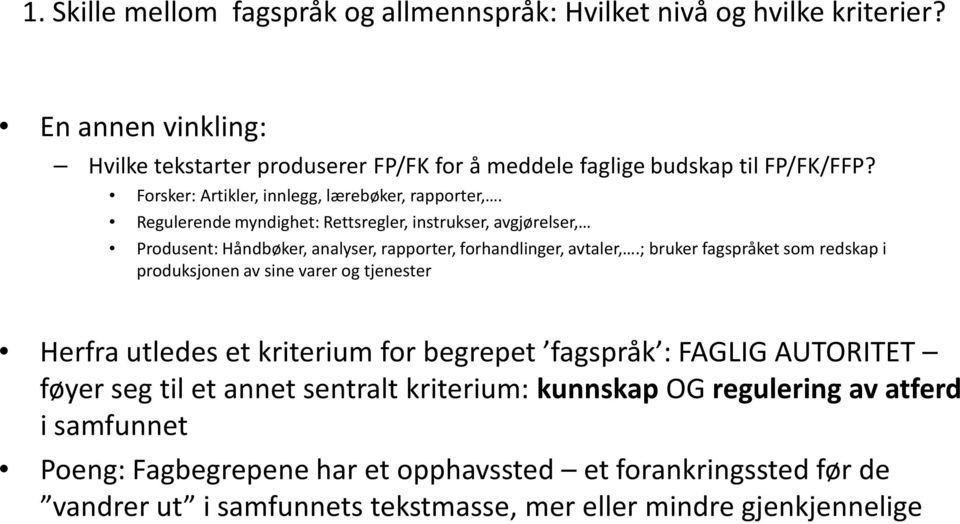 ; bruker fagspråket som redskap i produksjonen av sine varer og tjenester Herfra utledes et kriterium for begrepet fagspråk : FAGLIG AUTORITET føyer seg til et annet sentralt