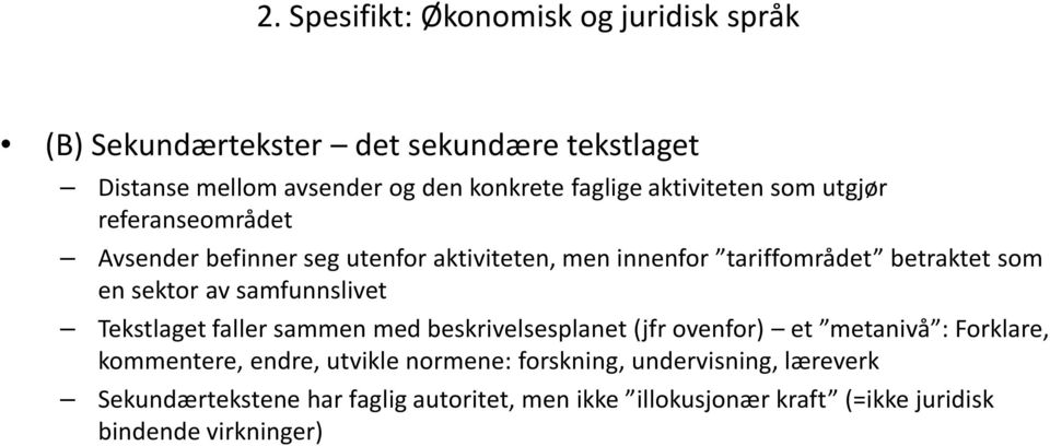 samfunnslivet Tekstlaget faller sammen med beskrivelsesplanet (jfr ovenfor) et metanivå : Forklare, kommentere, endre, utvikle normene: