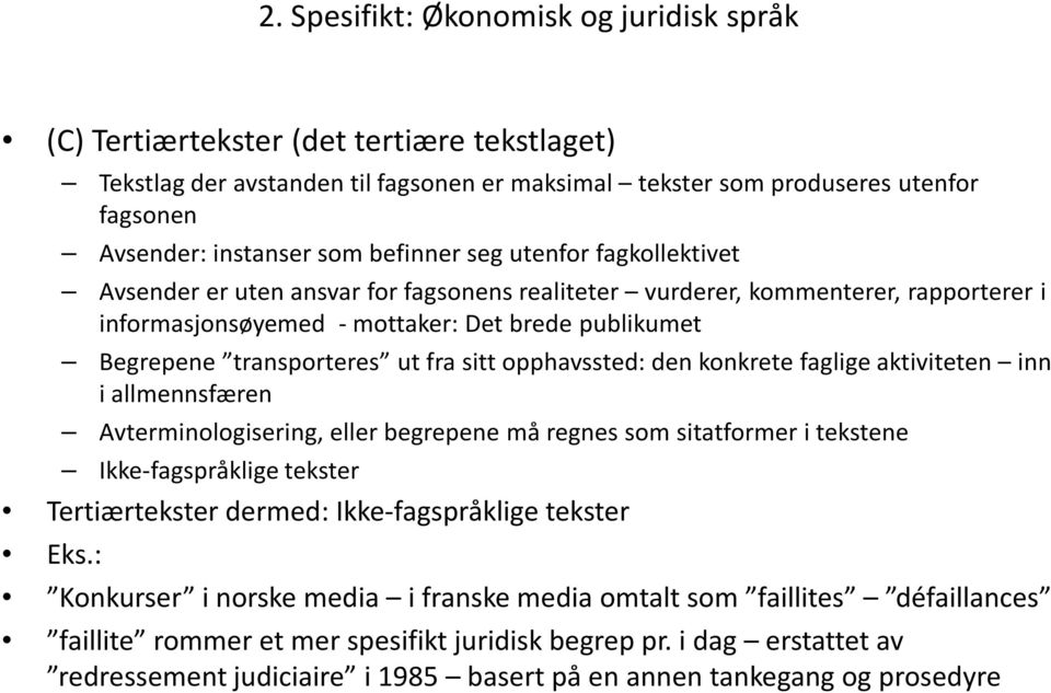 ut fra sitt opphavssted: den konkrete faglige aktiviteten inn i allmennsfæren Avterminologisering, eller begrepene må regnes som sitatformer i tekstene Ikke-fagspråklige tekster Tertiærtekster