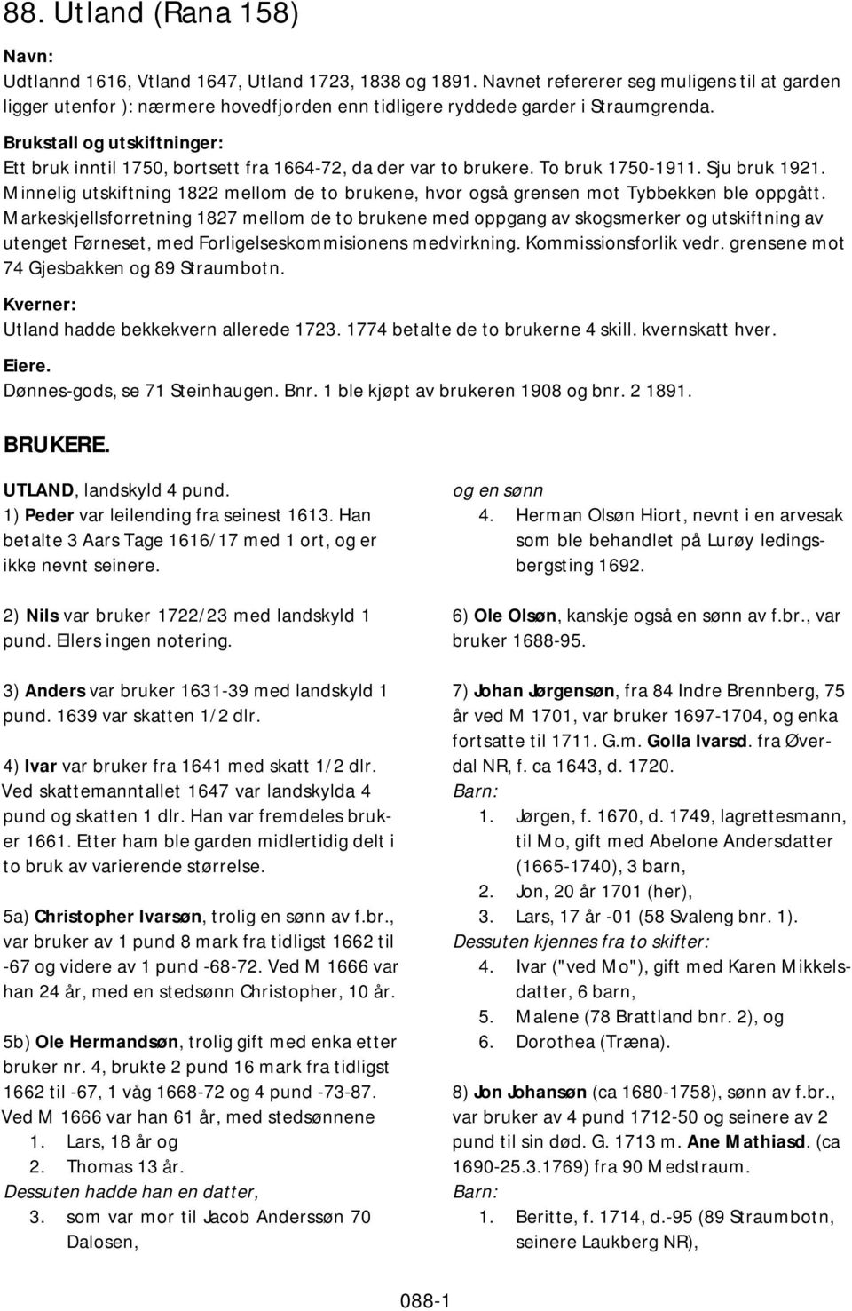 Brukstall og utskiftninger: Ett bruk inntil 1750, bortsett fra 1664-72, da der var to brukere. To bruk 1750-1911. Sju bruk 1921.