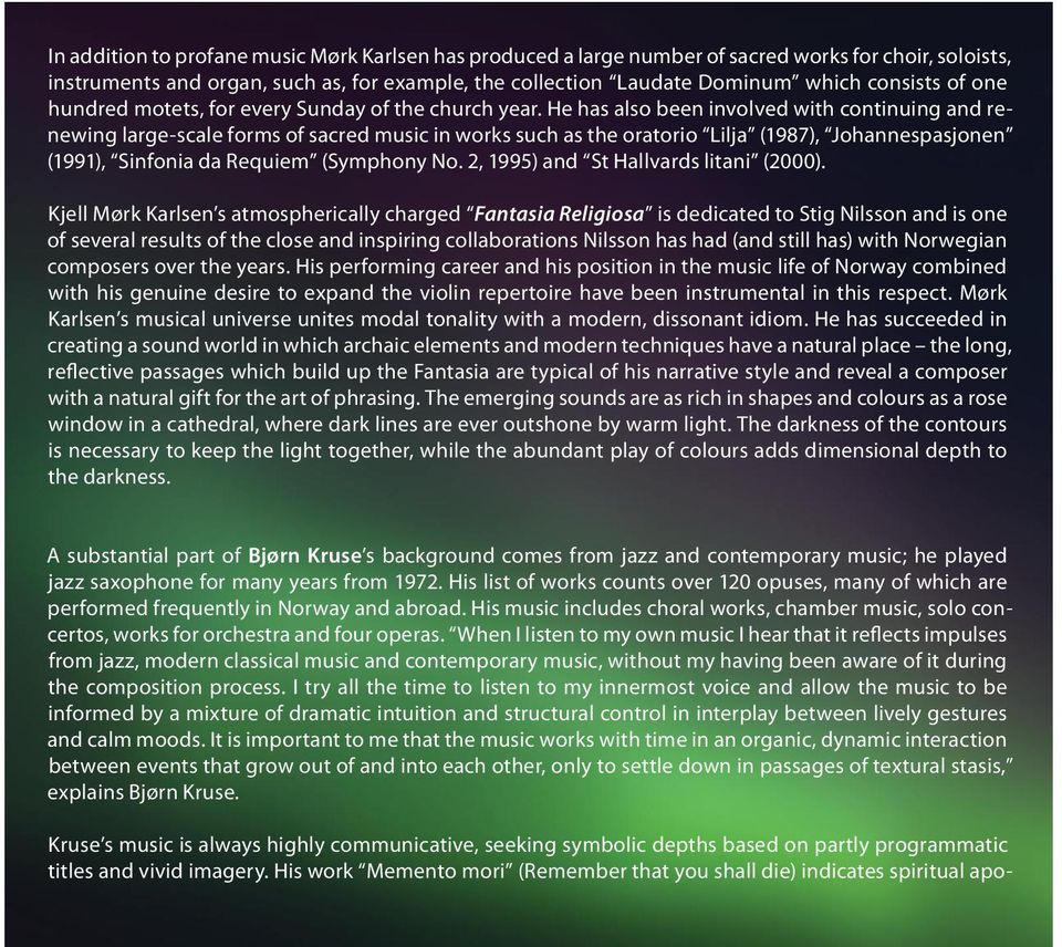 He has also been involved with continuing and renewing large-scale forms of sacred music in works such as the oratorio Lilja (1987), Johannespasjonen (1991), Sinfonia da Requiem (Symphony No.
