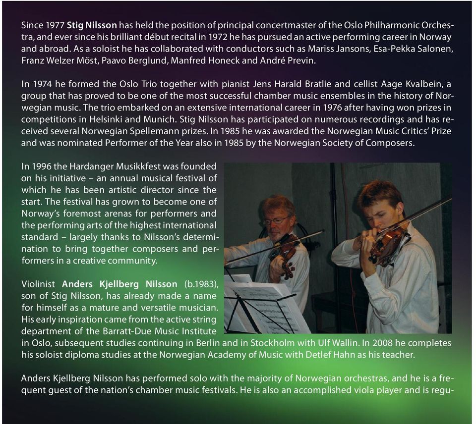 In 1974 he formed the Oslo Trio together with pianist Jens Harald Bratlie and cellist Aage Kvalbein, a group that has proved to be one of the most successful chamber music ensembles in the history of