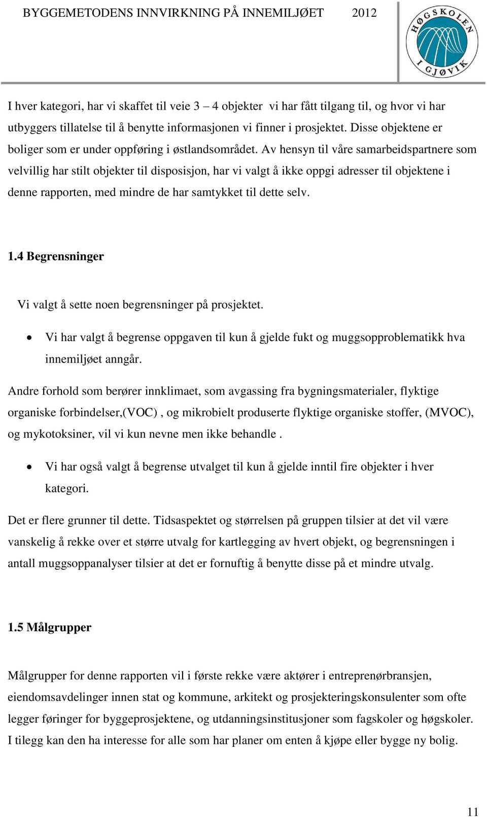 Av hensyn til våre samarbeidspartnere som velvillig har stilt objekter til disposisjon, har vi valgt å ikke oppgi adresser til objektene i denne rapporten, med mindre de har samtykket til dette selv.