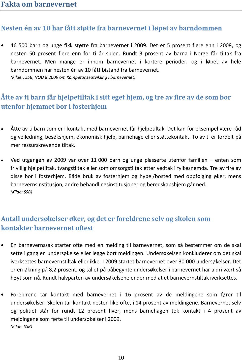 Men mange er innom barnevernet i kortere perioder, og i løpet av hele barndommen har nesten én av 10 fått bistand fra barnevernet.