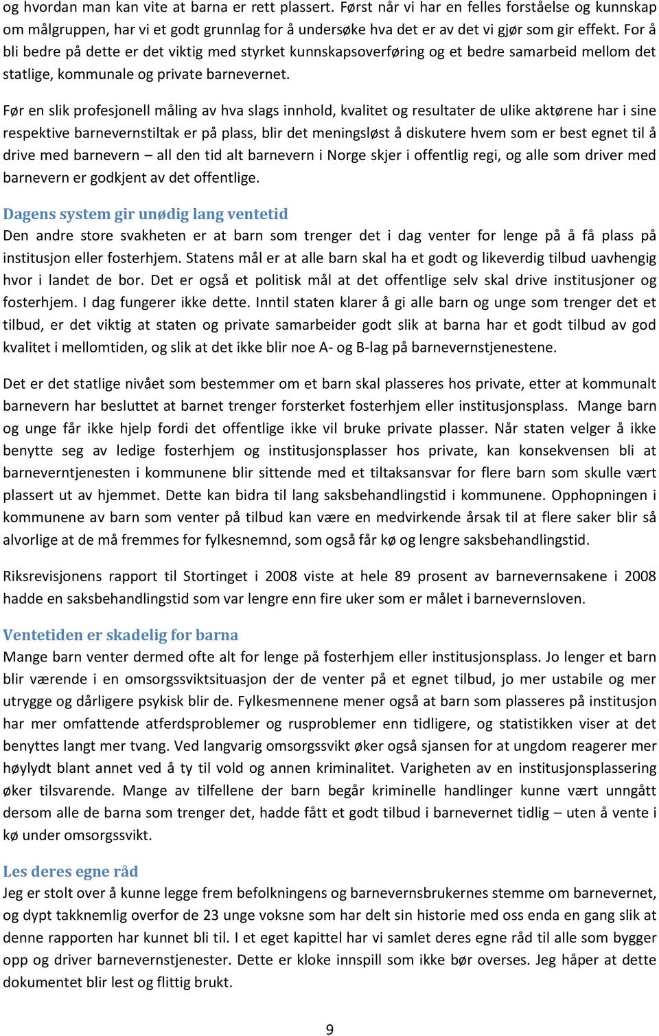 Før en slik profesjonell måling av hva slags innhold, kvalitet og resultater de ulike aktørene har i sine respektive barnevernstiltak er på plass, blir det meningsløst å diskutere hvem som er best