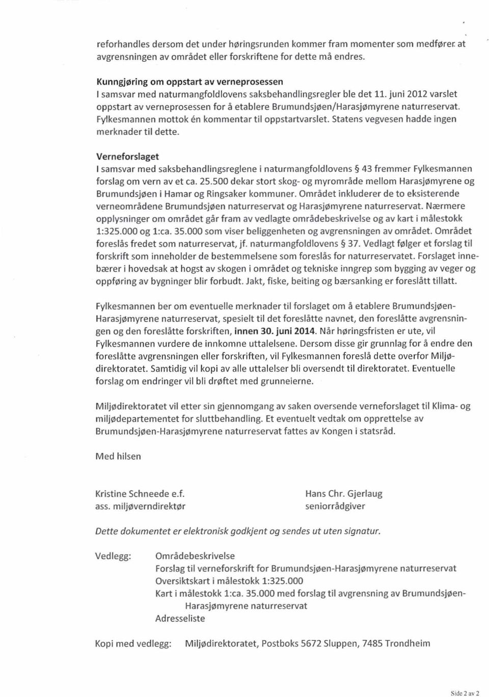 juni 2012 varslet oppstart av verneprosessenfor âetablere Brumundsjøen/Harasjømyrene naturreservat. Fylkesmannen mottok én kommentartil oppstartvarslet.