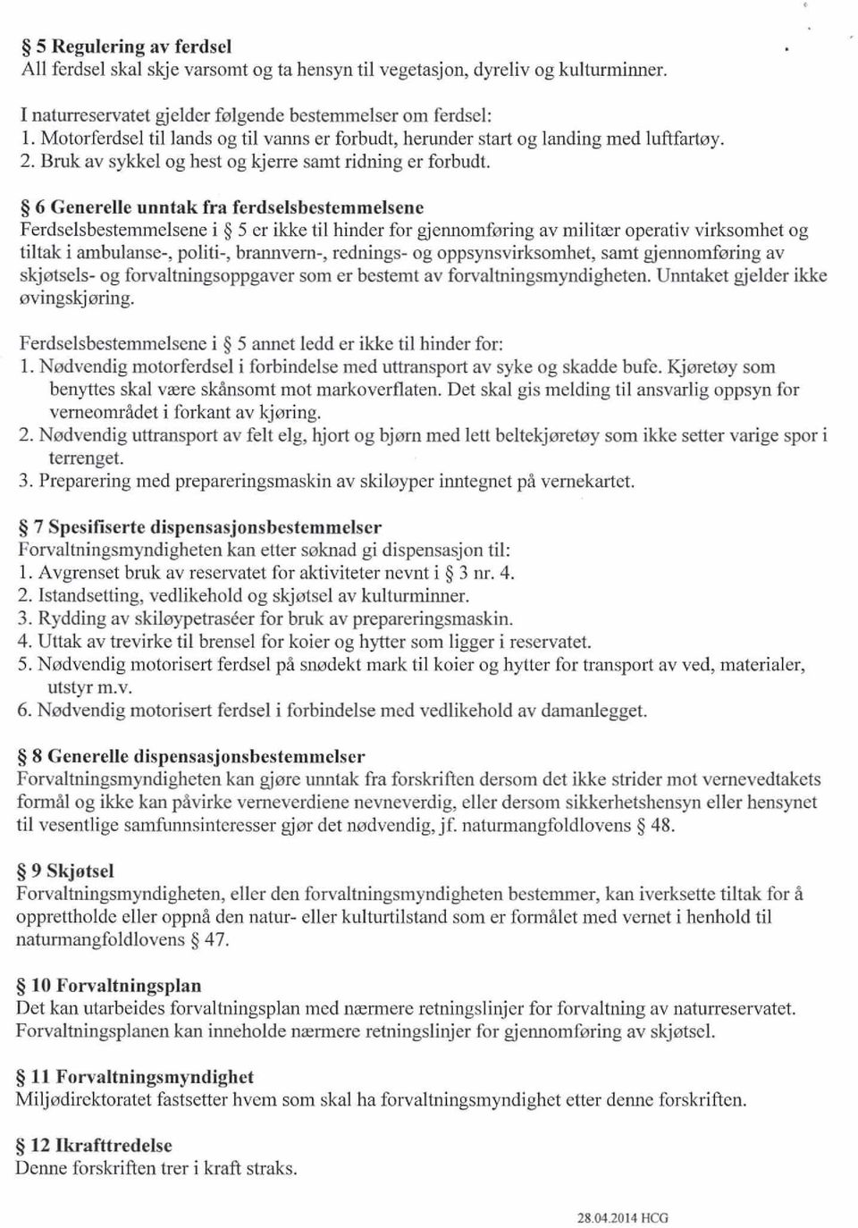 6 Generelle unntak fra ferdselsbestemmelsene Ferdselsbestemmelsene i 5 er ikke til hinder for gjennomføring av inilitær operativ virksomhet og tiltak i ambulanse, politi-, brannvenr, rednings- og