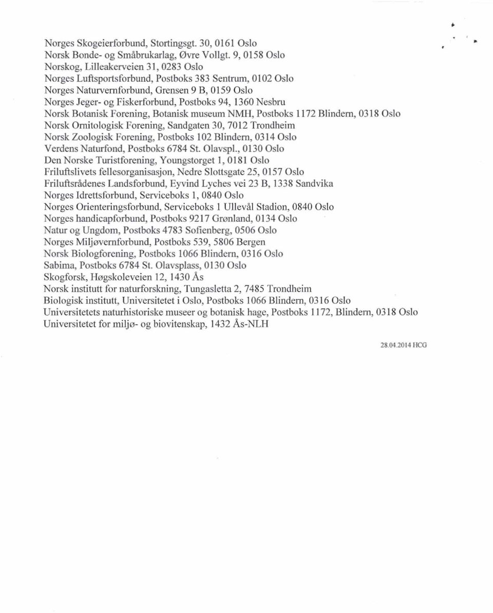 94, 1360 Nesbru Norsk Botanisk Forening, Botanisk museum NMH, Postboks 1172 Blindem, 0318 Oslo Norsk Omitologisk Forening, Sandgaten 30, 7012 Trondheim Norsk Zoologisk Forening, Postboks 102 Blindem,