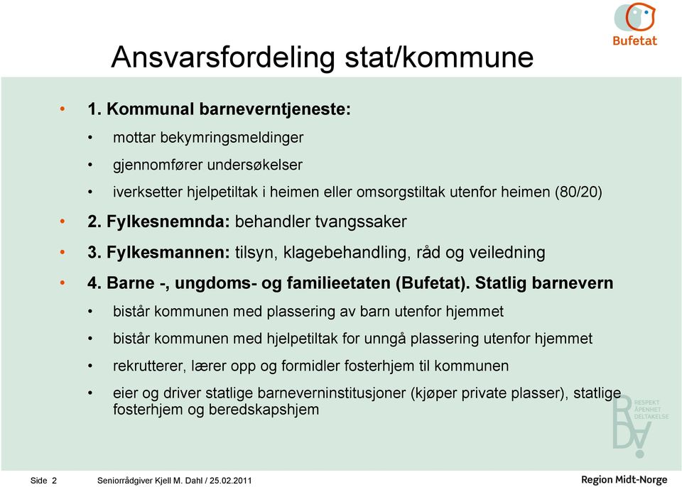 Fylkesnemnda: behandler tvangssaker 3. Fylkesmannen: tlsyn, klagebehandlng, råd og velednng 4. Barne -, ungdoms- og famleetaten (Bufetat).