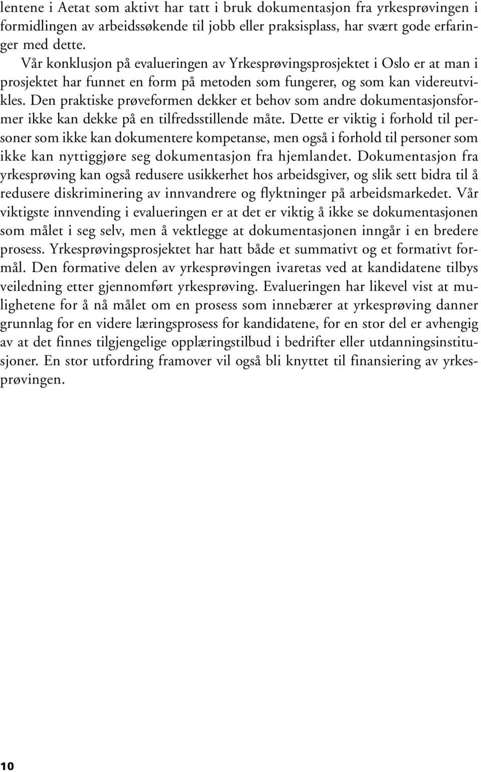 Den praktiske prøveformen dekker et behov som andre dokumentasjonsformer ikke kan dekke på en tilfredsstillende måte.