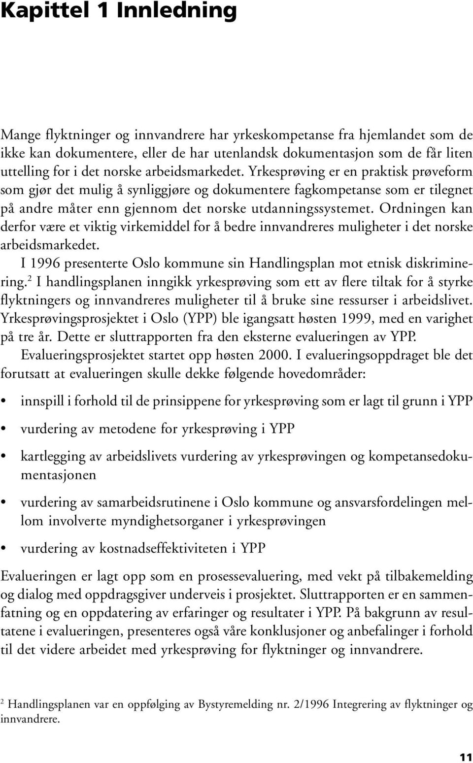 Ordningen kan derfor være et viktig virkemiddel for å bedre innvandreres muligheter i det norske arbeidsmarkedet. I 1996 presenterte Oslo kommune sin Handlingsplan mot etnisk diskriminering.