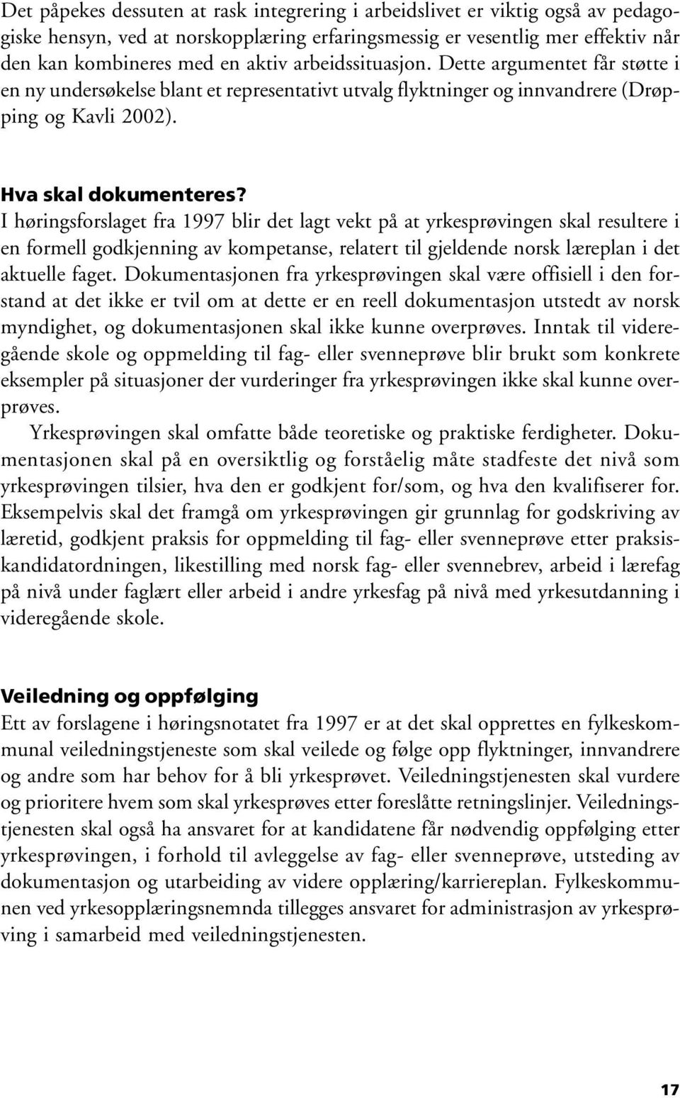 I høringsforslaget fra 1997 blir det lagt vekt på at yrkesprøvingen skal resultere i en formell godkjenning av kompetanse, relatert til gjeldende norsk læreplan i det aktuelle faget.