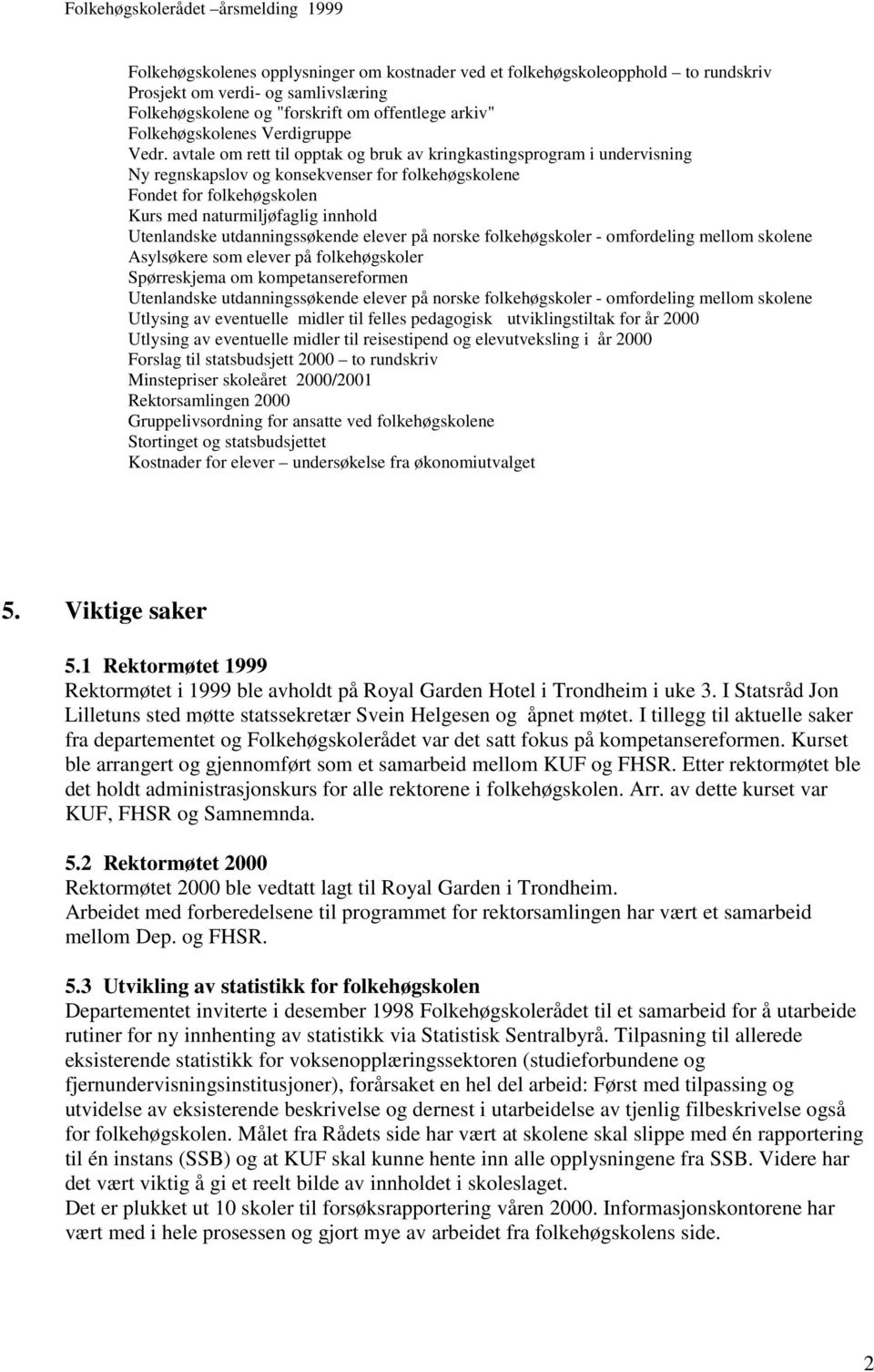 Utenlandske utdanningssøkende elever på norske folkehøgskoler - omfordeling mellom skolene Asylsøkere som elever på folkehøgskoler Spørreskjema om kompetansereformen Utenlandske utdanningssøkende