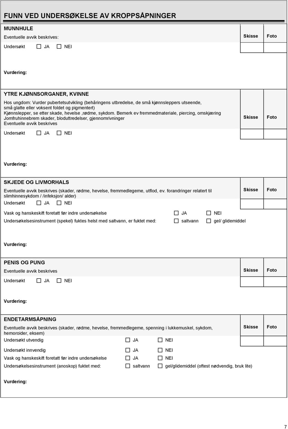 Bemerk ev fremmedmateriale, piercing, omskjæring Jomfruhinnebrem skader, bloduttredelser, gjennomrivninger Eventuelle avvik beskrives Undersøkt JA NEI Skisse Foto Vurdering: SKJEDE OG LIVMORHALS