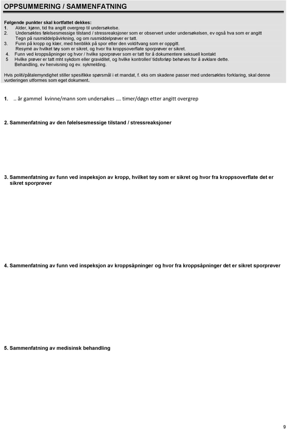 Funn på kropp og klær, med henblikk på spor etter den vold/tvang som er oppgitt. Resymé av hvilket tøy som er sikret, og hvor fra kroppsoverflate sporprøver er sikret. 4.