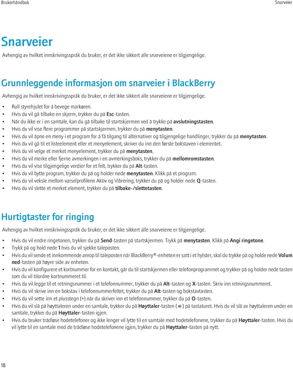 Hvis du vil gå tilbake en skjerm, trykker du på Esc-tasten. Når du ikke er i en samtale, kan du gå tilbake til startskjermen ved å trykke på avslutningstasten.