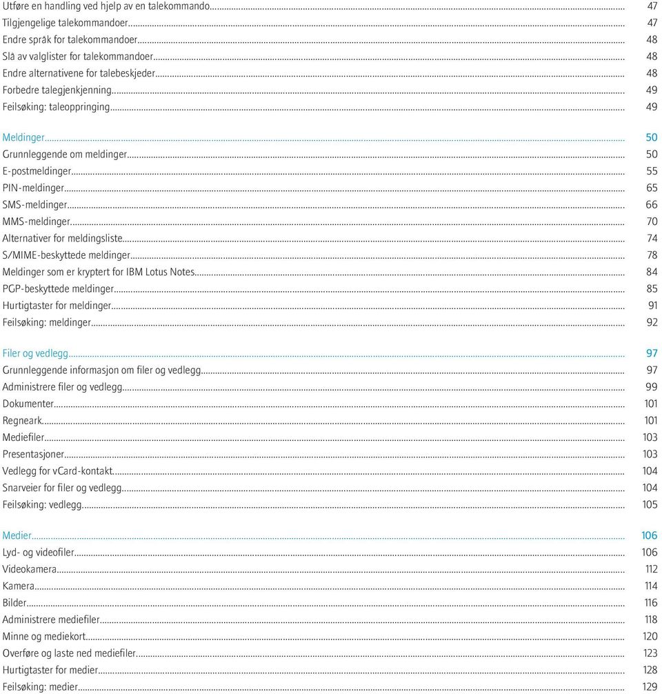 .. 65 SMS-meldinger... 66 MMS-meldinger... 70 Alternativer for meldingsliste... 74 S/MIME-beskyttede meldinger... 78 Meldinger som er kryptert for IBM Lotus Notes... 84 PGP-beskyttede meldinger.