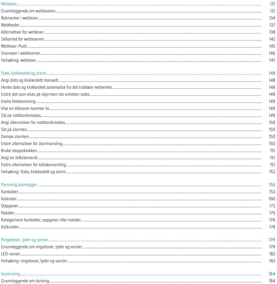 .. 148 Hente dato og klokkeslett automatisk fra det trådløse nettverket... 148 Endre det som vises på skjermen når enheten lades... 149 Endre klokkevisning... 149 Vise en tidssone nummer to.