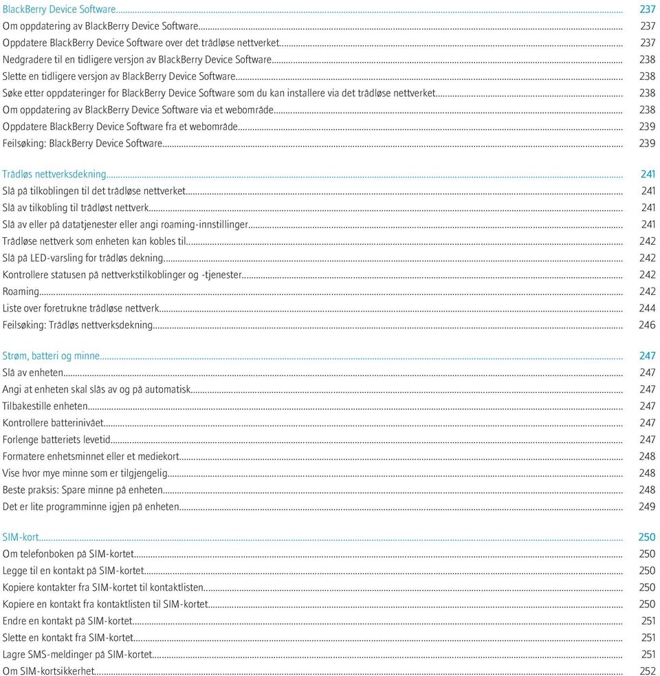 .. 238 Søke etter oppdateringer for BlackBerry Device Software som du kan installere via det trådløse nettverket... 238 Om oppdatering av BlackBerry Device Software via et webområde.