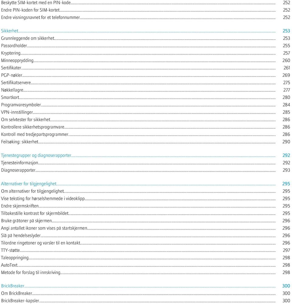 .. 285 Om selvtester for sikkerhet... 286 Kontrollere sikkerhetsprogramvare... 286 Kontroll med tredjepartsprogrammer... 286 Feilsøking: sikkerhet... 290 Tjenestegrupper og diagnoserapporter.