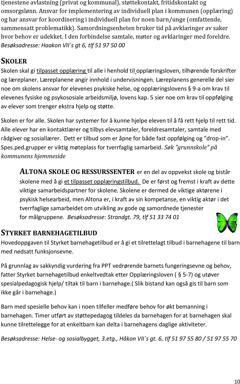 Samordningsenheten bruker tid på avklaringer av saker hvor behov er udekket. I den forbindelse samtale, møter og avklaringer med foreldre.