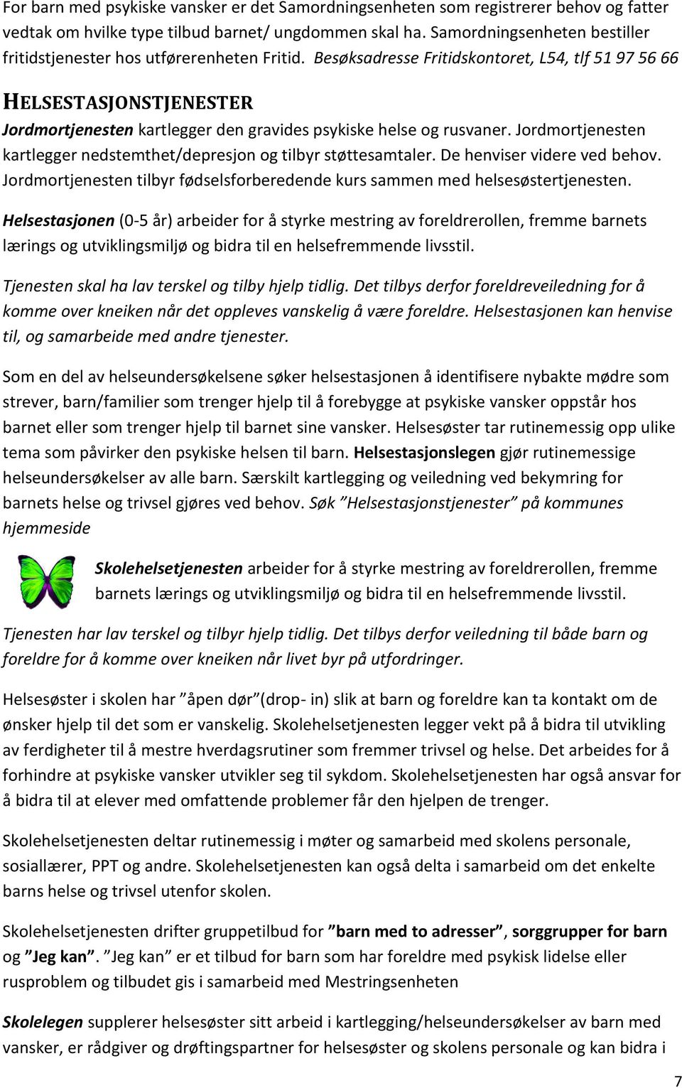 Besøksadresse Fritidskontoret, L54, tlf 51 97 56 66 HELSESTASJONSTJENESTER Jordmortjenesten kartlegger den gravides psykiske helse og rusvaner.