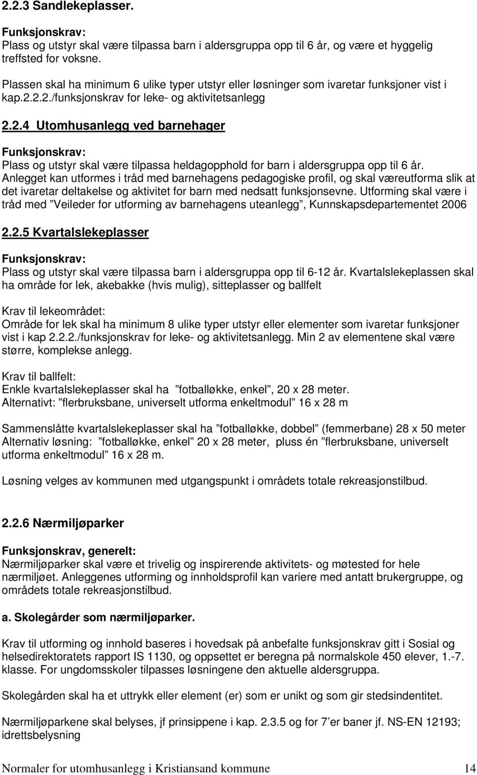 2.2./funksjonskrav for leke- og aktivitetsanlegg 2.2.4 Utomhusanlegg ved barnehager Funksjonskrav: Plass og utstyr skal være tilpassa heldagopphold for barn i aldersgruppa opp til 6 år.