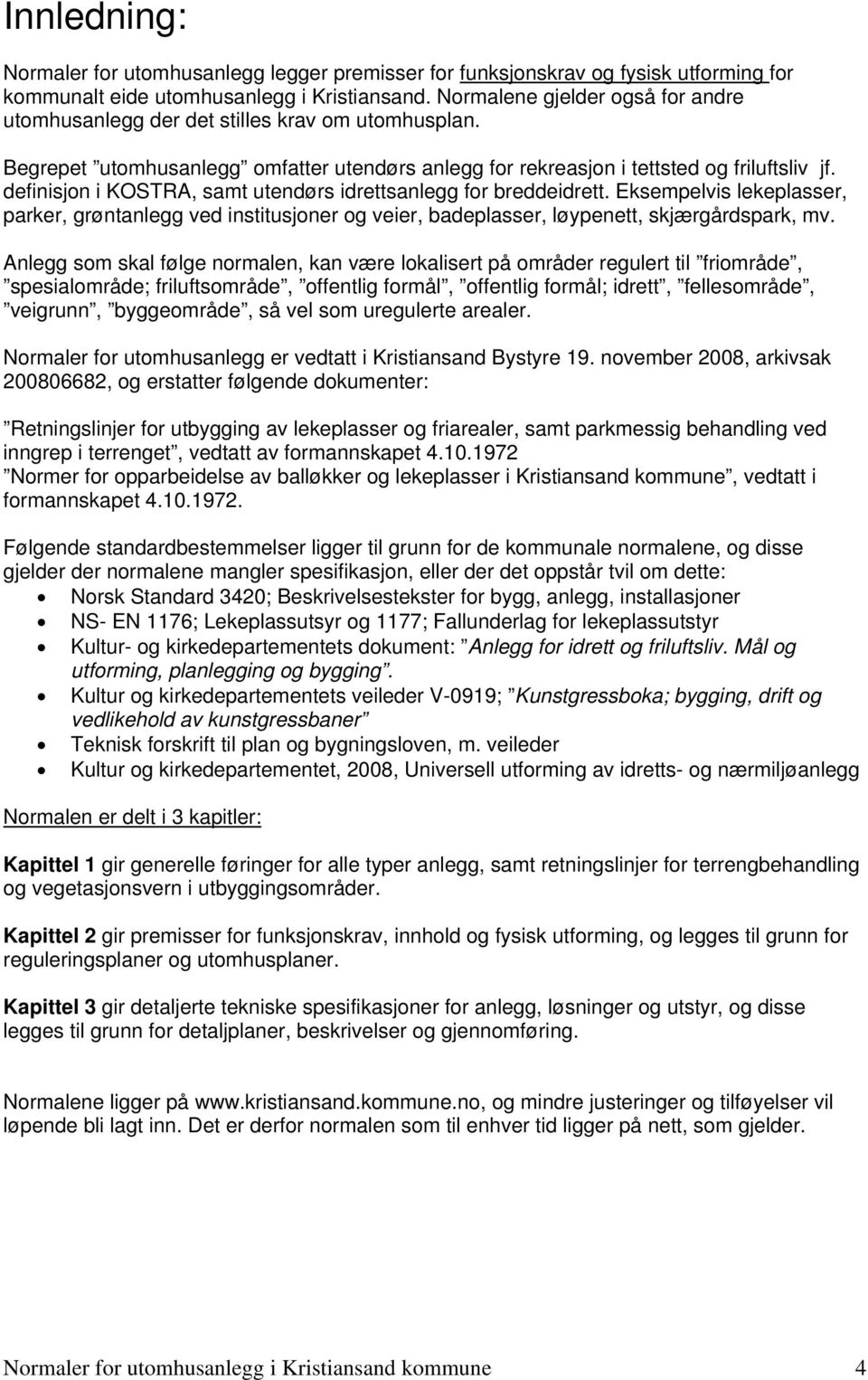 definisjon i KOSTRA, samt utendørs idrettsanlegg for breddeidrett. Eksempelvis lekeplasser, parker, grøntanlegg ved institusjoner og veier, badeplasser, løypenett, skjærgårdspark, mv.