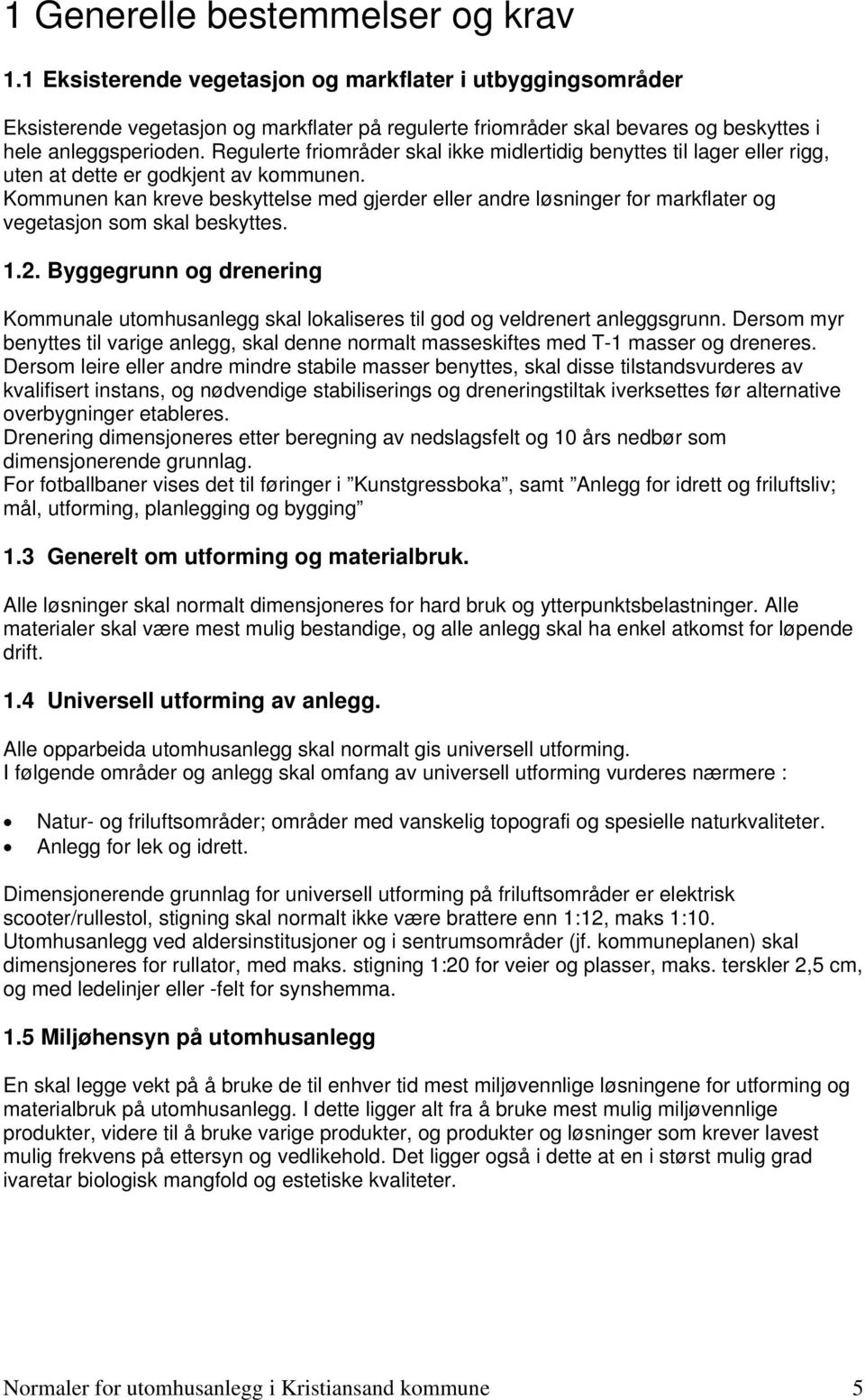 Regulerte friområder skal ikke midlertidig benyttes til lager eller rigg, uten at dette er godkjent av kommunen.