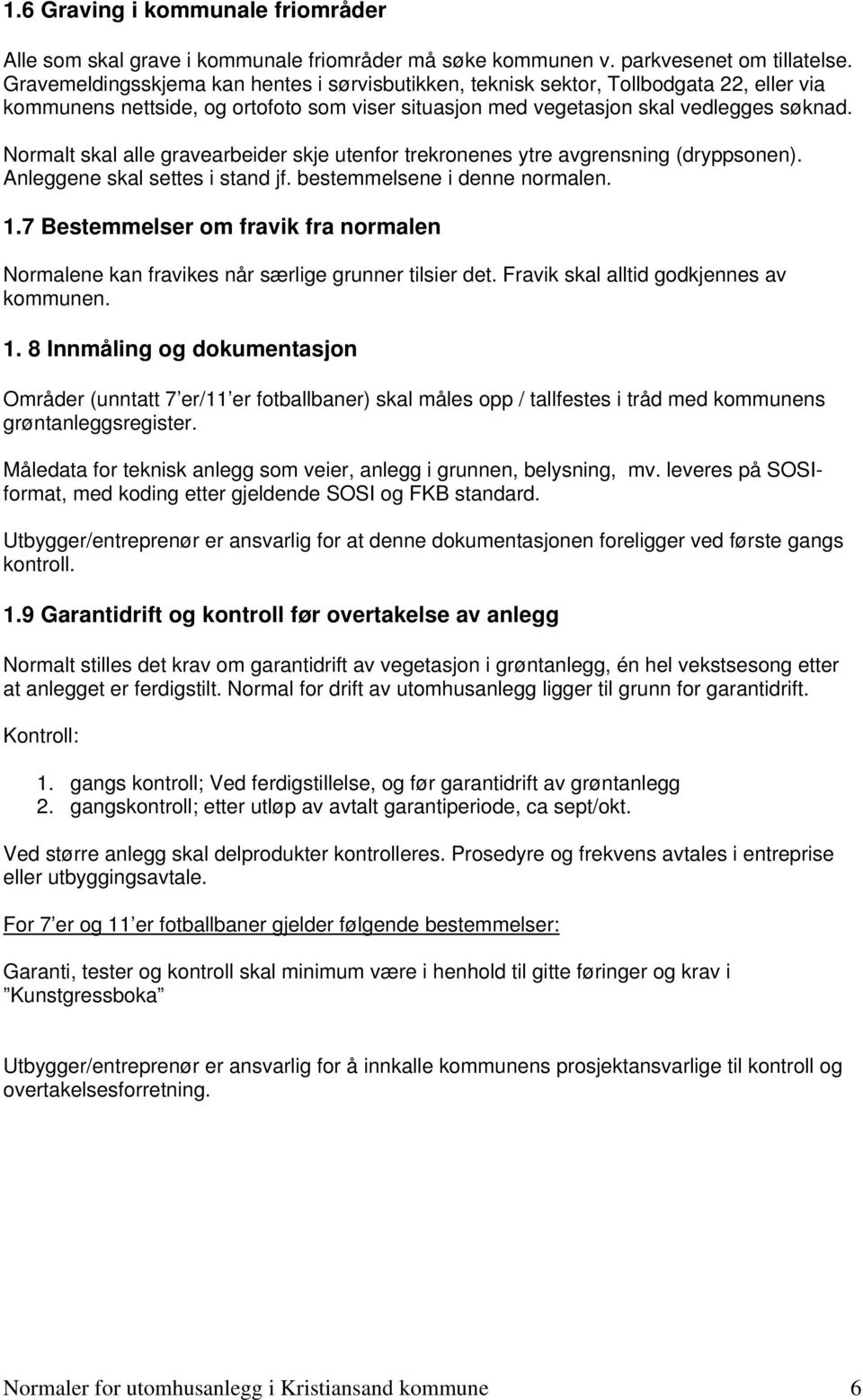 Normalt skal alle gravearbeider skje utenfor trekronenes ytre avgrensning (dryppsonen). Anleggene skal settes i stand jf. bestemmelsene i denne normalen. 1.