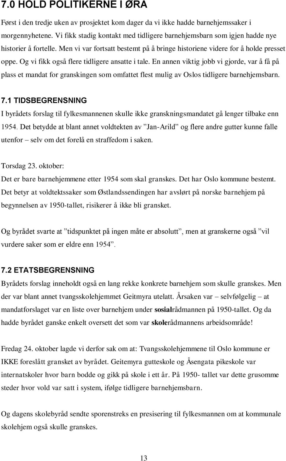 Og vi fikk også flere tidligere ansatte i tale. En annen viktig jobb vi gjorde, var å få på plass et mandat for granskingen som omfattet flest mulig av Oslos tidligere barnehjemsbarn. 7.