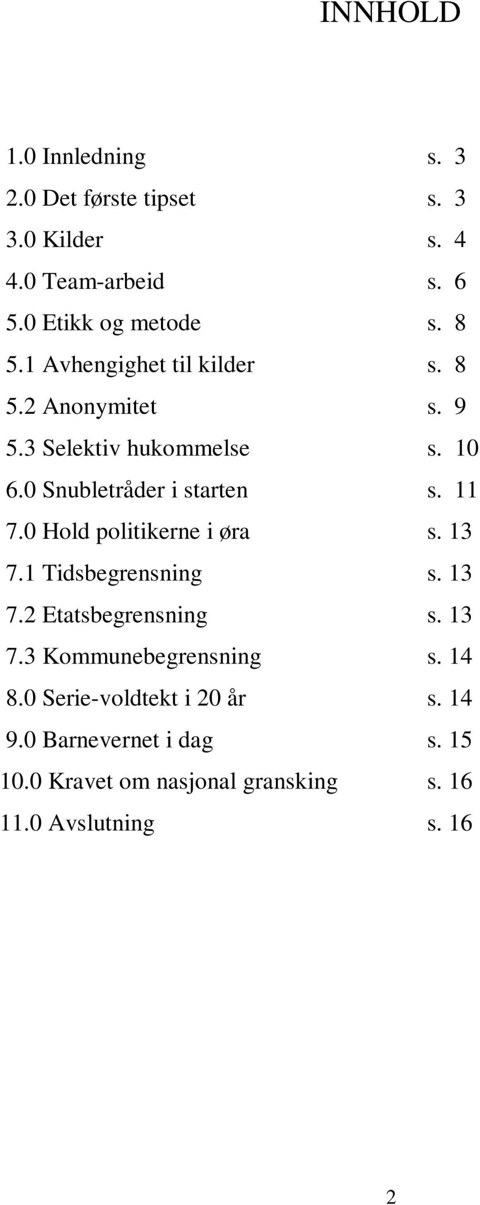 11 7.0 Hold politikerne i øra s. 13 7.1 Tidsbegrensning s. 13 7.2 Etatsbegrensning s. 13 7.3 Kommunebegrensning s.