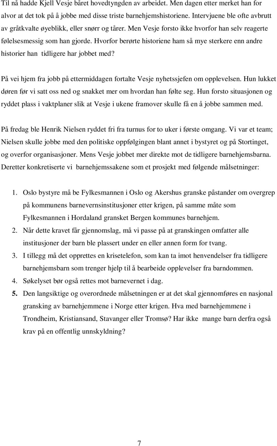 Hvorfor berørte historiene ham så mye sterkere enn andre historier han tidligere har jobbet med? På vei hjem fra jobb på ettermiddagen fortalte Vesje nyhetssjefen om opplevelsen.