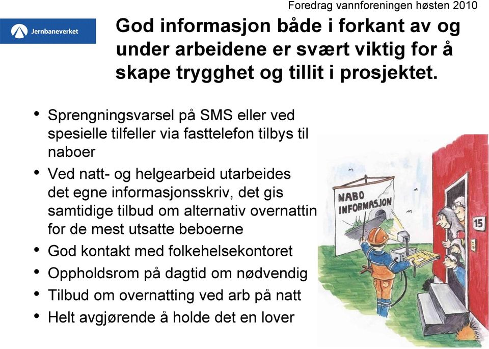 egne informasjonsskriv, det gis samtidige tilbud om alternativ overnatting for de mest utsatte beboerne God kontakt med