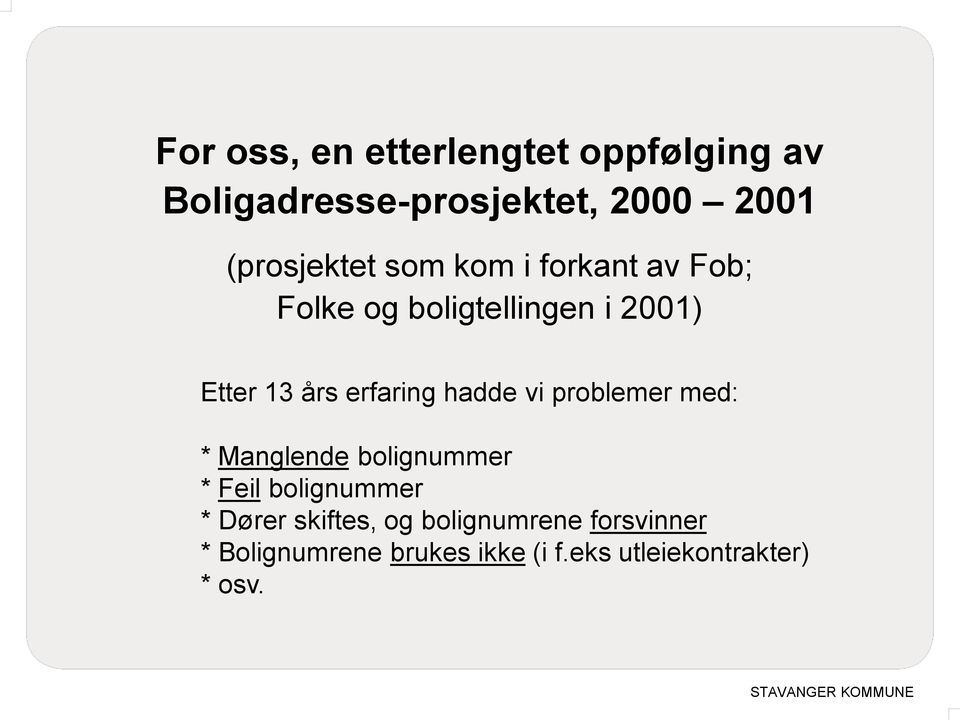 erfaring hadde vi problemer med: * Manglende bolignummer * Feil bolignummer * Dører