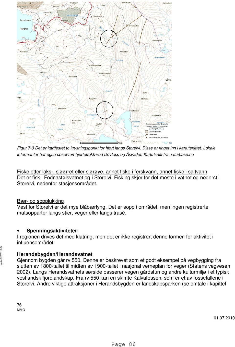 Fisking skjer for det meste i vatnet og nederst i Storelvi, nedenfor stasjonsområdet. Bær- og sopplukking Vest for Storelvi er det mye blåbærlyng.