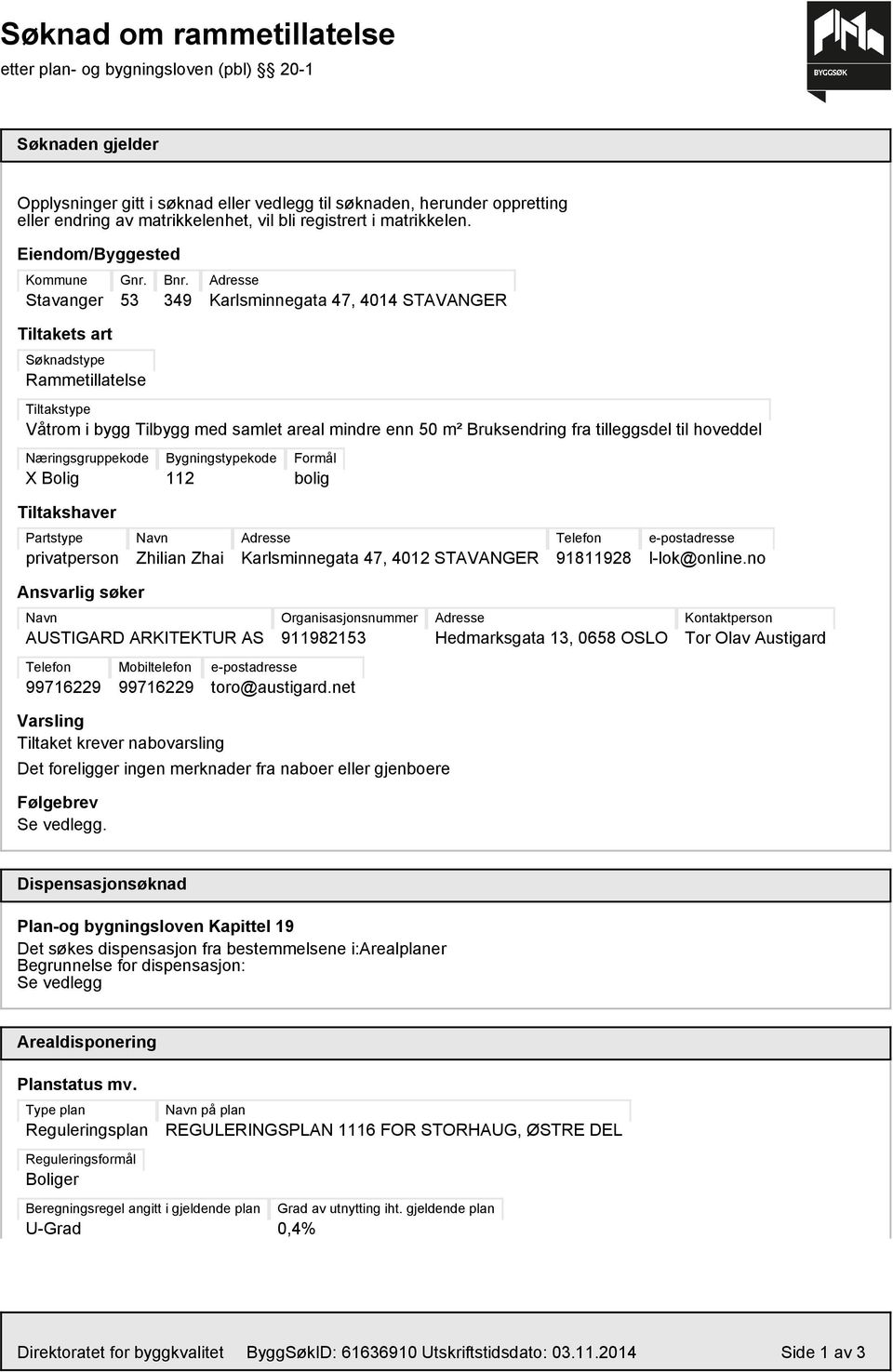 349 Adresse Karlsminnegata 47, 44 STAVANGER Tiltakets art Søknadstype Rammetillatelse Tiltakstype Våtrom i bygg Tilbygg med samlet areal mindre enn 50 m² Bruksendring fra tilleggsdel til hoveddel