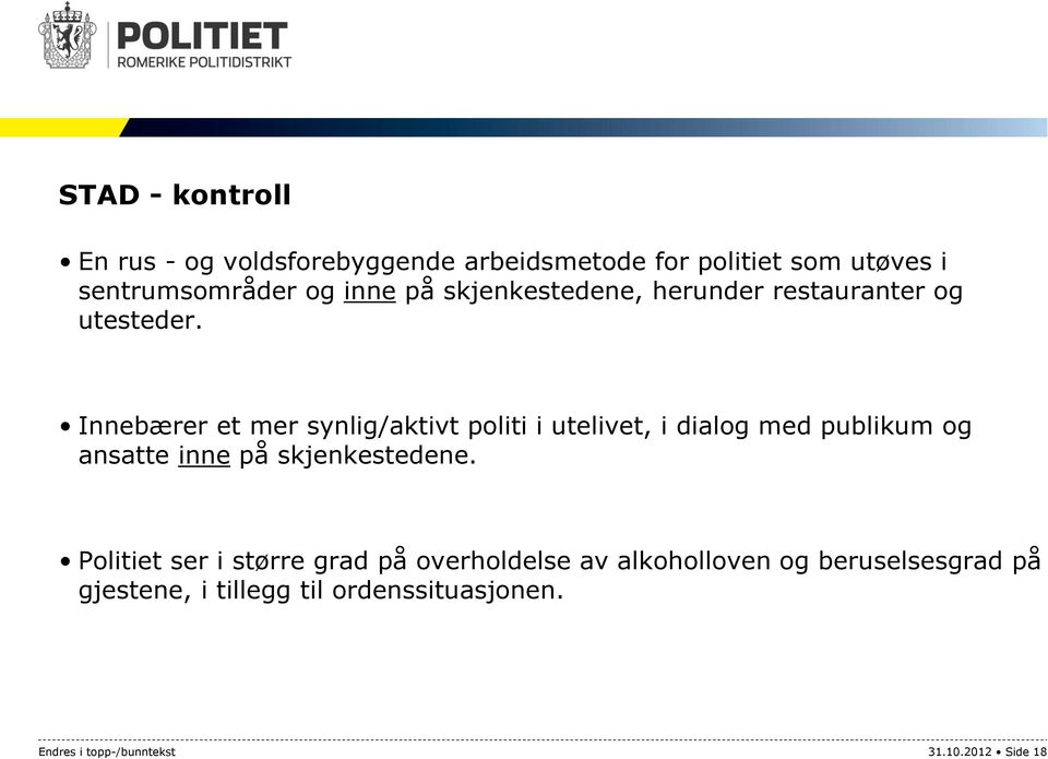 Innebærer et mer synlig/aktivt politi i utelivet, i dialog med publikum og ansatte inne på skjenkestedene.