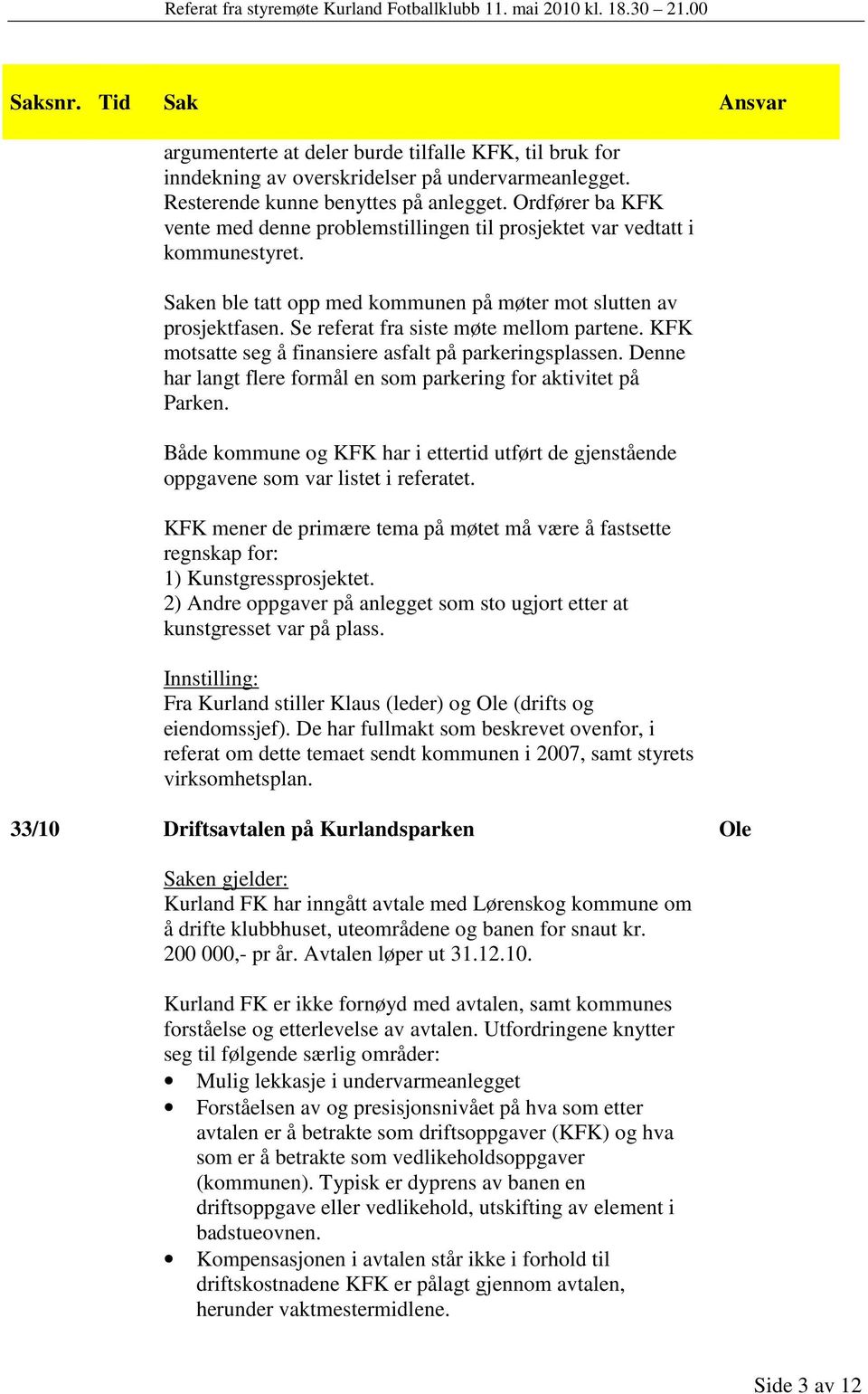 Se referat fra siste møte mellom partene. KFK motsatte seg å finansiere asfalt på parkeringsplassen. Denne har langt flere formål en som parkering for aktivitet på Parken.