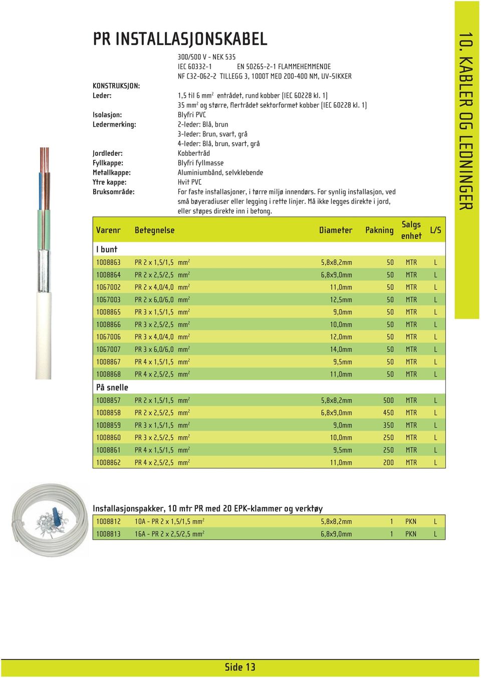 1) Isolasjon: Blyfri PVC Ledermerking: 2-leder: Blå, brun 3-leder: Brun, svart, grå 4-leder: Blå, brun, svart, grå Jordleder: Kobbertråd Fyllkappe: Blyfri fyllmasse Metallkappe: Aluminiumbånd,