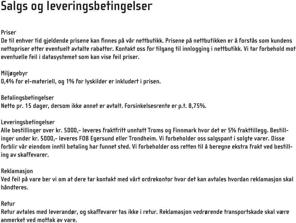 Miljøgebyr 0,4% for el-materiell, og 1% for lyskilder er inkludert i prisen. Betalingsbetingelser Netto pr. 15 dager, dersom ikke annet er avtalt. Forsinkelsesrente er p.t. 8,75%.