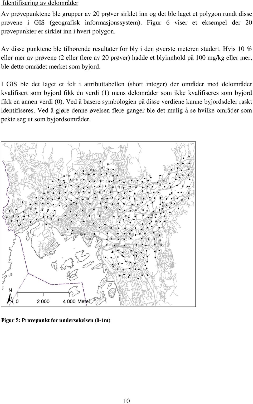 Hvis 10 % eller mer av prøvene (2 eller flere av 20 prøver) hadde et blyinnhold på 100 mg/kg eller mer, ble dette området merket som byjord.