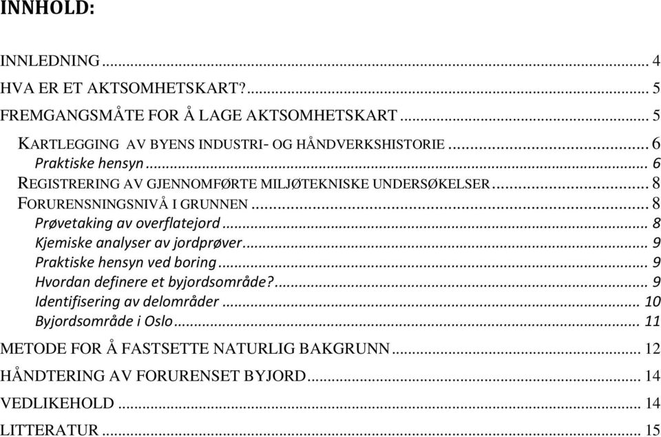 .. 8 FORURENSNINGSNIVÅ I GRUNNEN... 8 Prøvetaking av overflatejord... 8 Kjemiske analyser av jordprøver... 9 Praktiske hensyn ved boring.