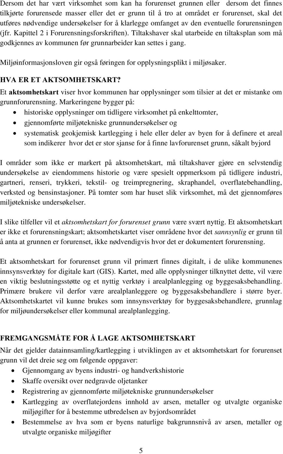 Tiltakshaver skal utarbeide en tiltaksplan som må godkjennes av kommunen før grunnarbeider kan settes i gang. Miljøinformasjonsloven gir også føringen for opplysningsplikt i miljøsaker.