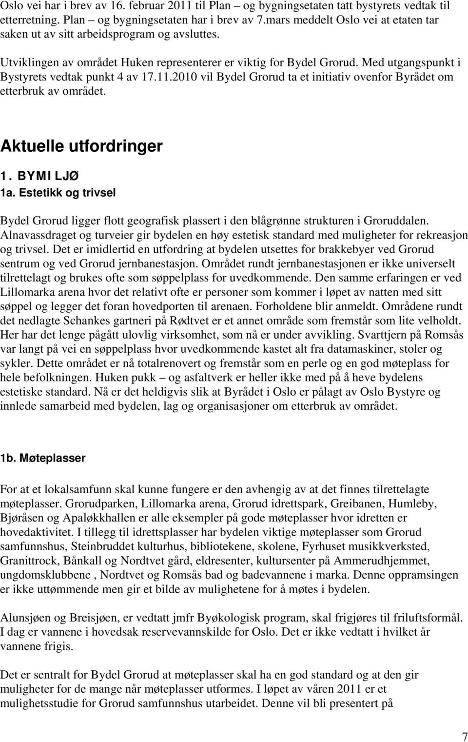 Med utgangspunkt i Bystyrets vedtak punkt 4 av 17.11.2010 vil Bydel Grorud ta et initiativ ovenfor Byrådet om etterbruk av området. Aktuelle utfordringer 1. BYMILJØ 1a.