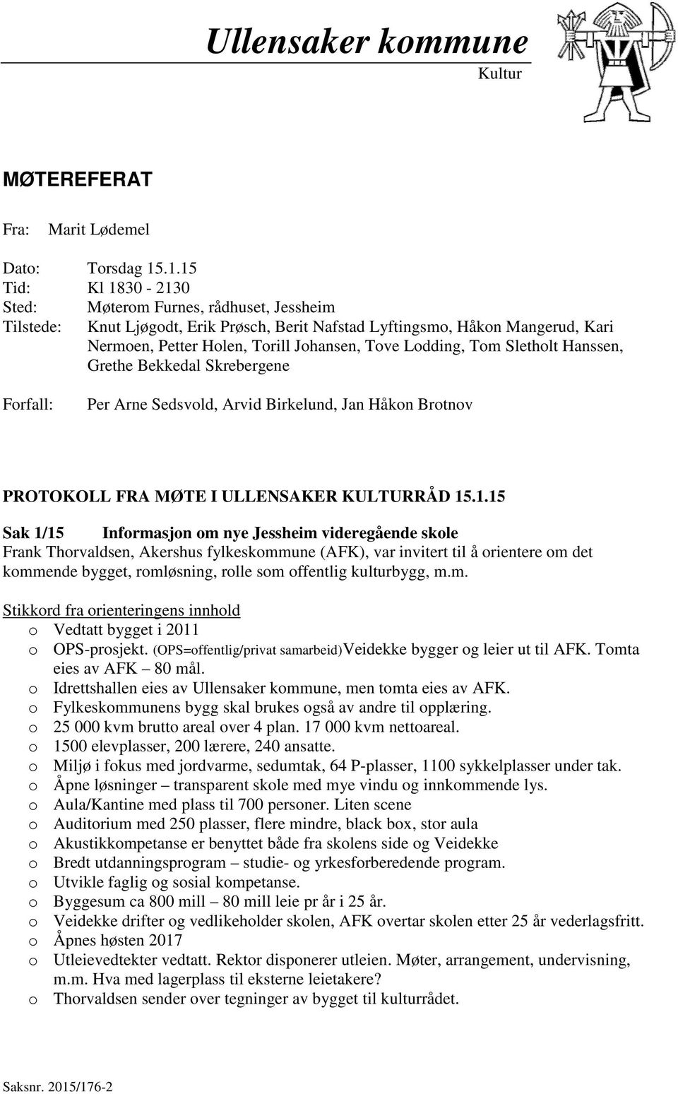 Lodding, Tom Sletholt Hanssen, Grethe Bekkedal Skrebergene Forfall: Per Arne Sedsvold, Arvid Birkelund, Jan Håkon Brotnov PROTOKOLL FRA MØTE I ULLENSAKER KULTURRÅD 15