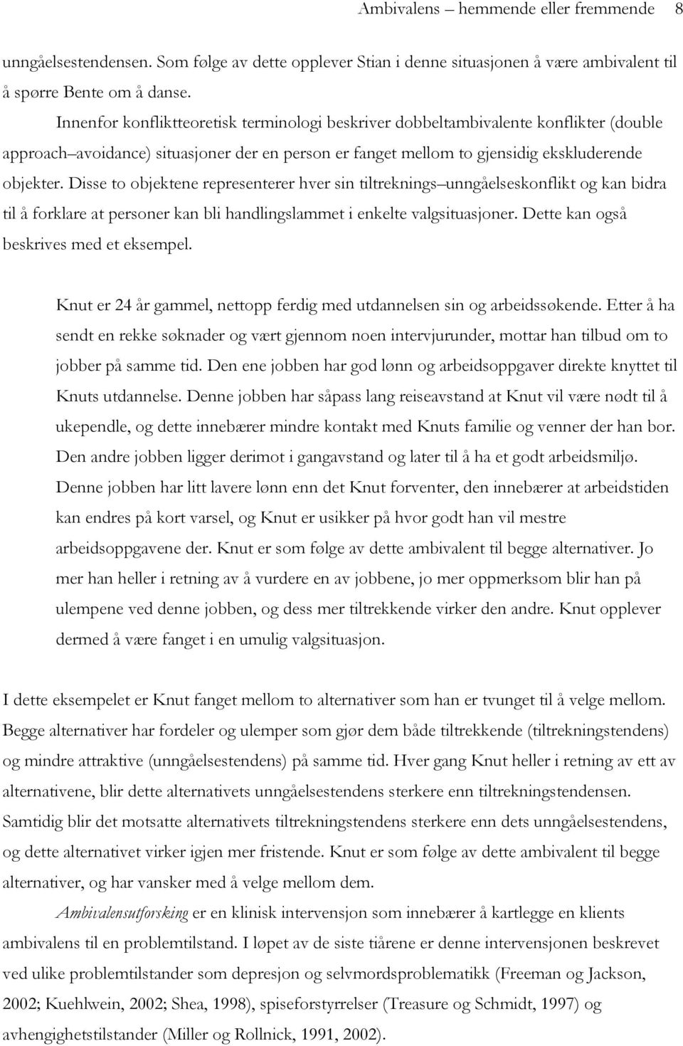 Disse to objektene representerer hver sin tiltreknings unngåelseskonflikt og kan bidra til å forklare at personer kan bli handlingslammet i enkelte valgsituasjoner.