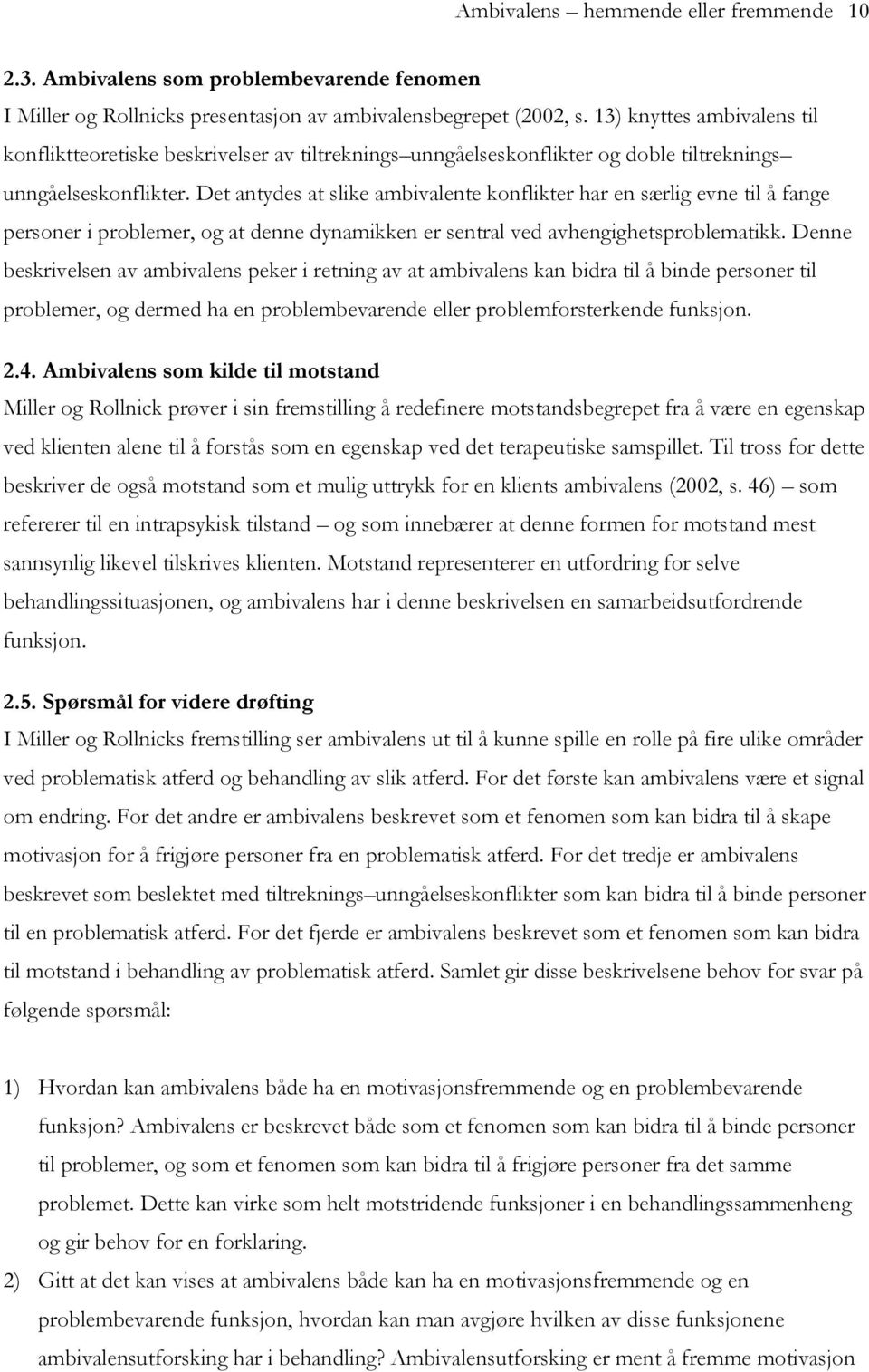 Det antydes at slike ambivalente konflikter har en særlig evne til å fange personer i problemer, og at denne dynamikken er sentral ved avhengighetsproblematikk.