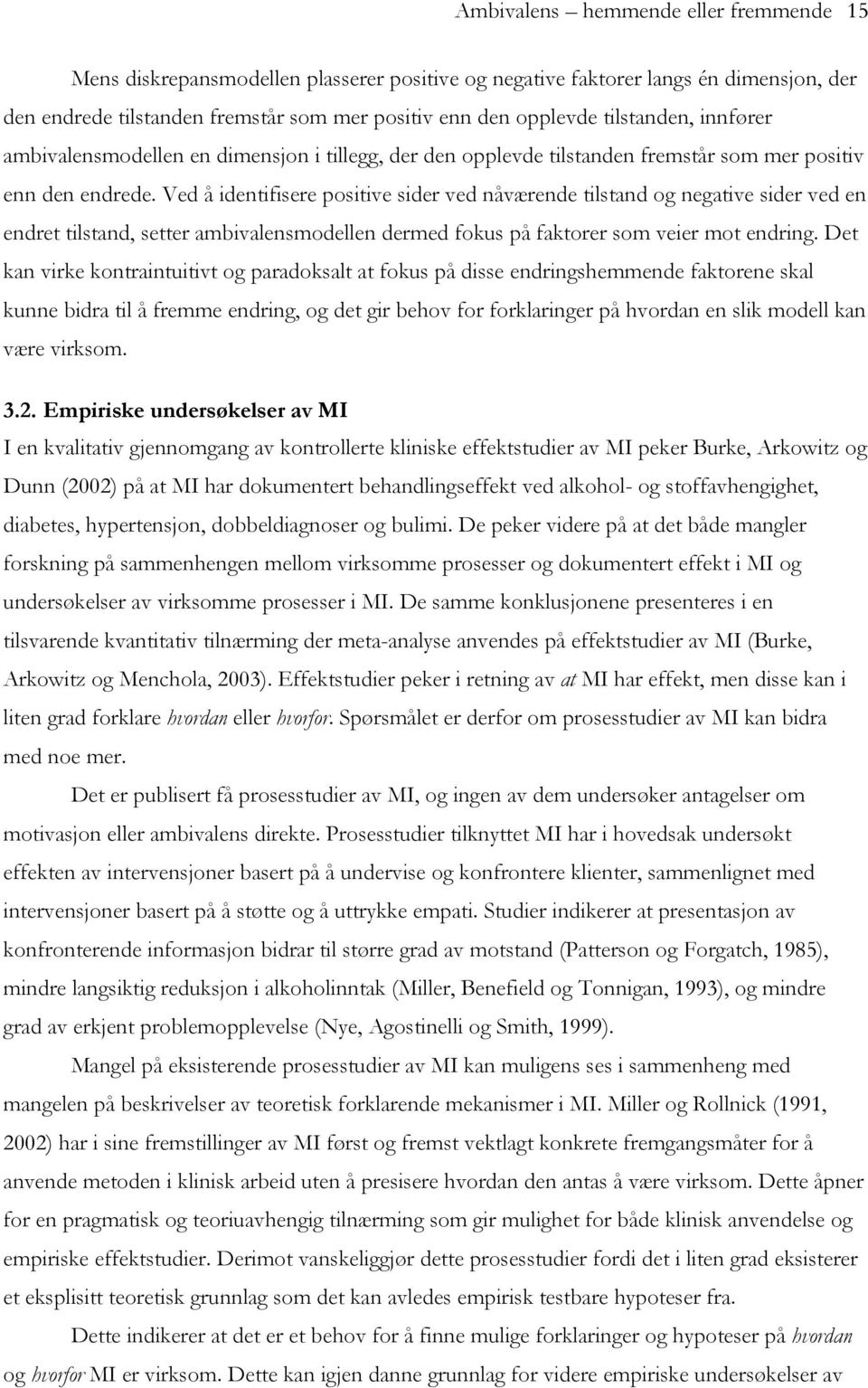 Ved å identifisere positive sider ved nåværende tilstand og negative sider ved en endret tilstand, setter ambivalensmodellen dermed fokus på faktorer som veier mot endring.