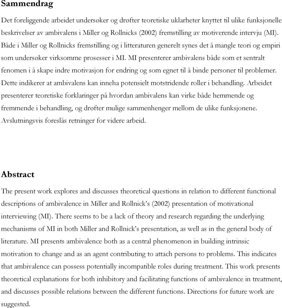 MI presenterer ambivalens både som et sentralt fenomen i å skape indre motivasjon for endring og som egnet til å binde personer til problemer.